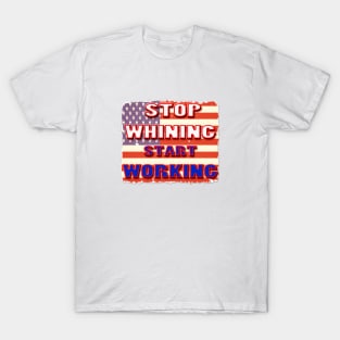 Stop Whining Start Working T-Shirt